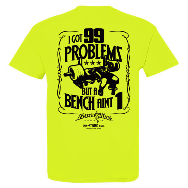 I Got 99 Problems But A Bench Aint 1 Bench Press T Shirt Neon Yellow