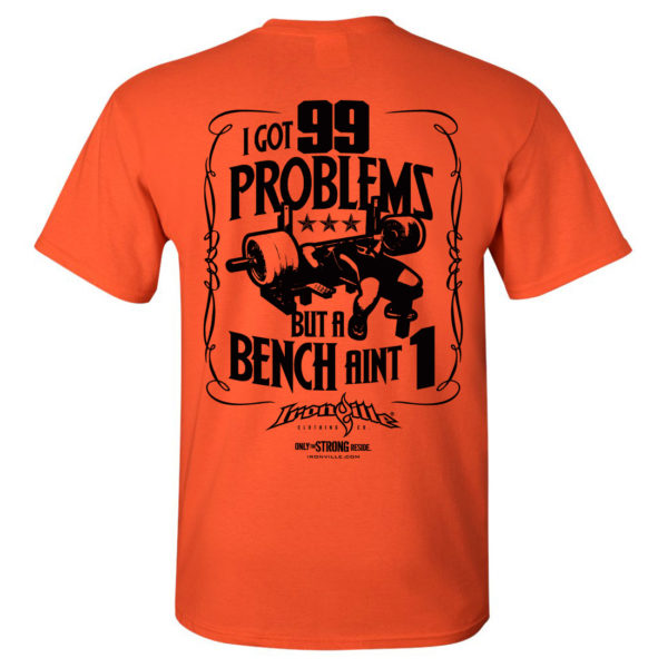 I Got 99 Problems But A Bench Aint 1 Bench Press T Shirt Orange