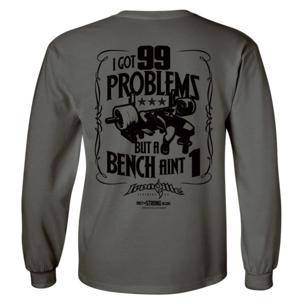 I Got 99 Problems But A Bench Aint 1 Bench Press Long Sleeve Gym T Shirt Charcoal Gray