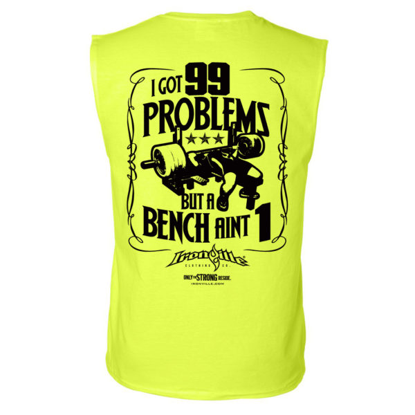I Got 99 Problems But A Bench Aint 1 Bench Press Sleeveless Gym T Shirt Neon Yellow