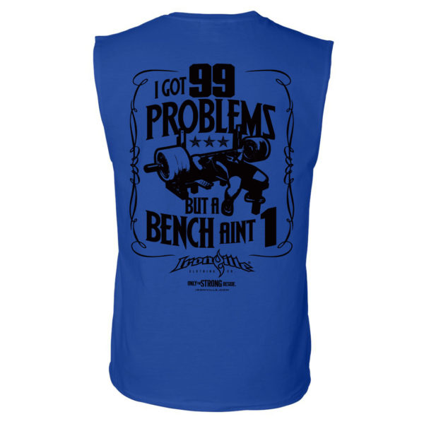 I Got 99 Problems But A Bench Aint 1 Bench Press Sleeveless Gym T Shirt Royal Blue