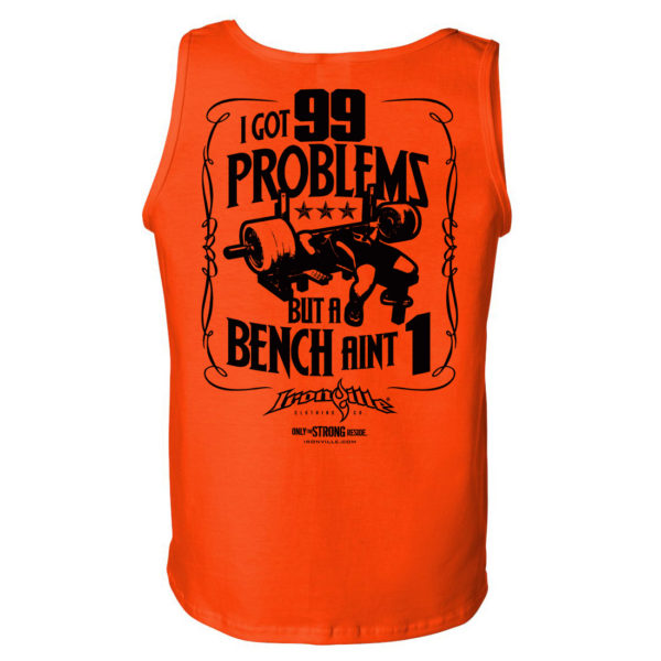 I Got 99 Problems But A Bench Aint 1 Bench Press Tank Top Orange