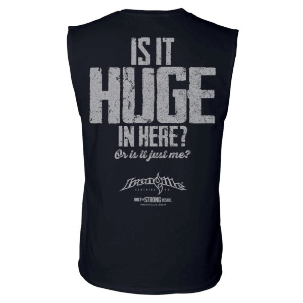 Is It Huge In Here Or Is It Just Me Bodybuilding Sleeveless Gym T Shirt Black