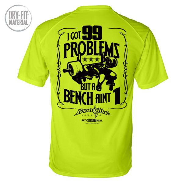 I Got 99 Problems But A Bench Aint 1 Bench Press Dri Fit T Shirt Neon Yellow