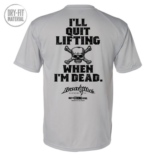 Ill Quit Lifting When Im Dead Weightlifting Dri Fit T Shirt Gray