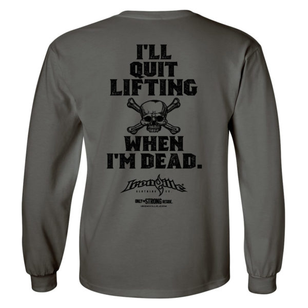 Ill Quit Lifting When Im Dead Weightlifting Long Sleeve T Shirt Charcoal Gray