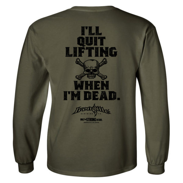 Ill Quit Lifting When Im Dead Weightlifting Long Sleeve T Shirt Military Green