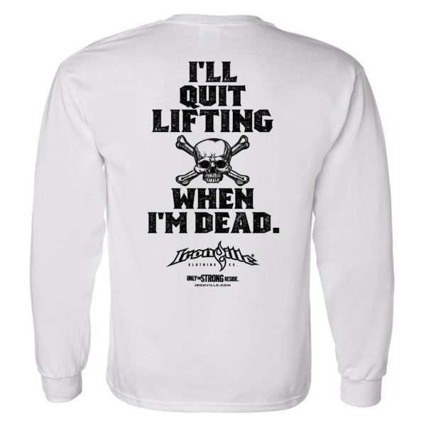 Ill Quit Lifting When Im Dead Weightlifting Long Sleeve T Shirt White