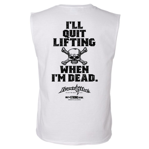 Ill Quit Lifting When Im Dead Weightlifting Sleeveless T Shirt White