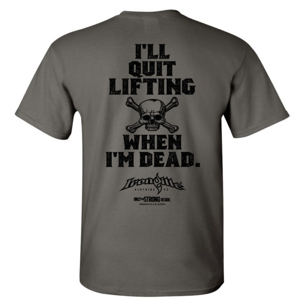 Ill Quit Lifting When Im Dead Weightlifting T Shirt Charcoal Gray