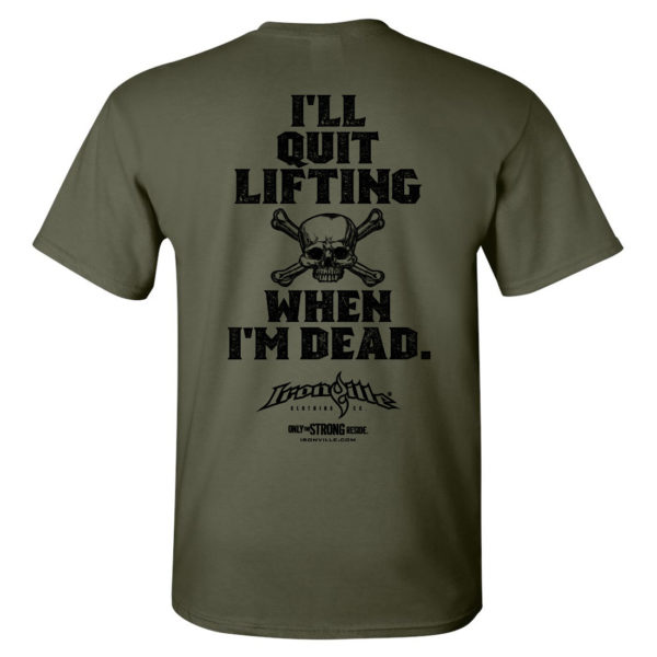 Ill Quit Lifting When Im Dead Weightlifting T Shirt Military Green