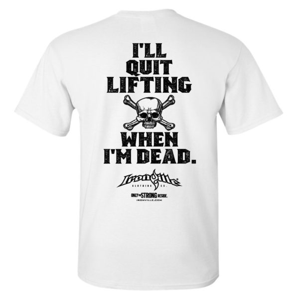 Ill Quit Lifting When Im Dead Weightlifting T Shirt White