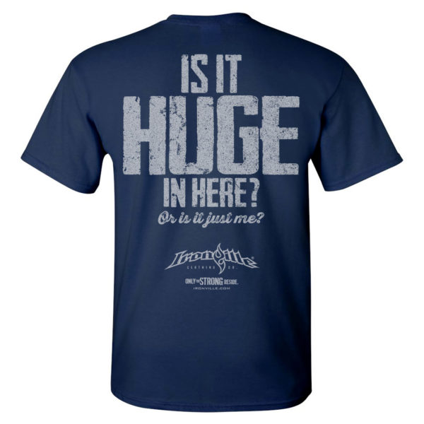 Is It Huge In Here Or Is It Just Me Bodybuilding Gym T Shirt Navy Blue