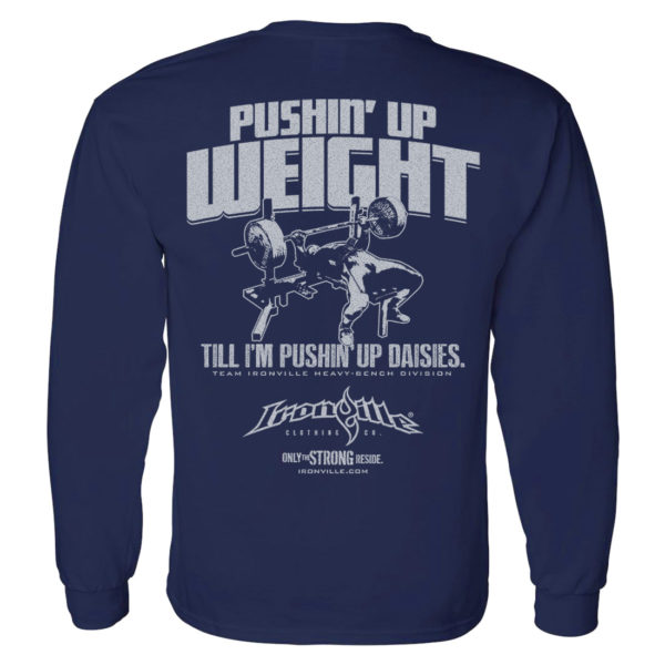 Pushin Up Weight Till Im Pushin Up Daisies Bench Press Long Sleeve Gym T Shirt Navy Blue