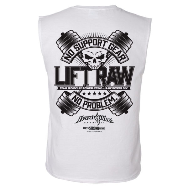Lift Raw No Support Gear No Problem Powerlifting Sleeveless T Shirt White