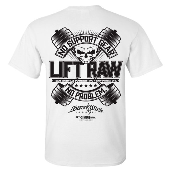 Lift Raw No Support Gear No Problem Powerlifting T Shirt White