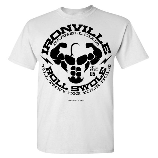 Ironville Barbell Club Roll Swole Till They Dig Your Hole Bodybuilding T Shirt White Front Art