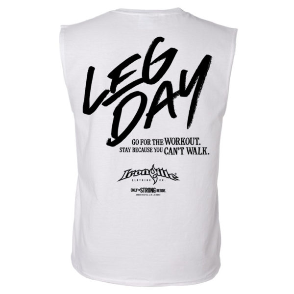 Leg Day Go For The Workout Stay Because You Cant Walk Bodybuilding Sleeveless T Shirt White