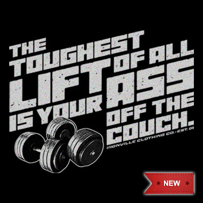 The Toughest Lift Of All, Is Your Ass Off The Couch.