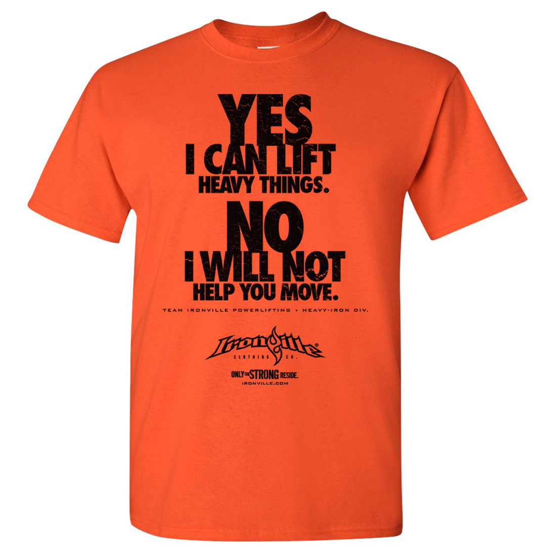 https://www.ironville.com/wp-content/uploads/2023/02/yes-i-can-lift-heavy-things-no-i-will-not-help-you-move-powerlifting-gym-t-shirt-orange-front.jpg